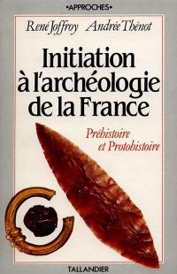Initiation à l'archéologie de la France. Vol. 1. Préhistoire et protohistoire