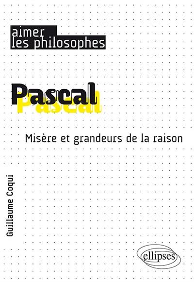 Pascal : misère et grandeurs de la raison