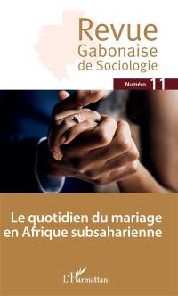 Revue gabonaise de sociologie, n° 11. Le quotidien du mariage en Afrique subsaharienne