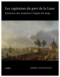 Les capitaines du port de la Lune : Bordeaux des Lumières, l'appel du large