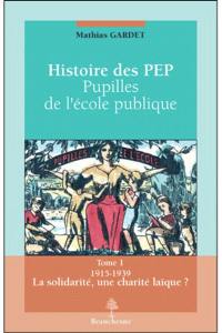 Histoire des PEP : pupilles de l'école publique. Vol. 1. La solidarité, une charité laïque ? : 1915-1939