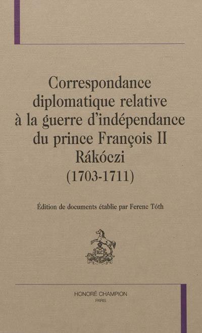 Correspondance diplomatique relative à la guerre d'indépendance du prince François II Rakoczi (1703-1711)