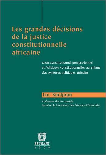 Les grandes décisions de la justice constitutionnelle africaine : droit constitutionnel jurisprudentiel et politiques constitutionnelles au prisme des systèmes politiques africains