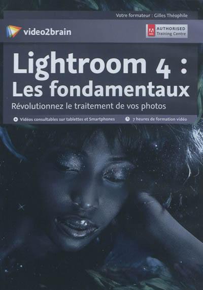 Lightroom 4 : les fondamentaux : révolutionnez le traitement de vos photos