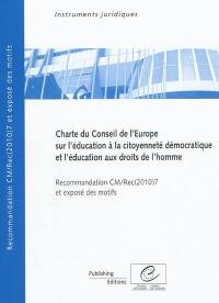 Charte du Conseil de l'Europe sur l'éducation à la citoyenneté démocratique et l'éducation aux droits de l'homme : recommandation CM/Rec (2010)7 et exposé des motifs