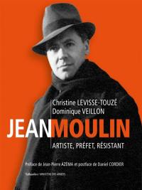 Jean Moulin : artiste, préfet, résistant, 1899-1943