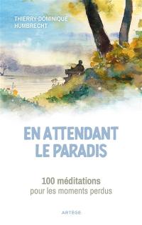 En attendant le paradis : 100 méditations pour les moments perdus