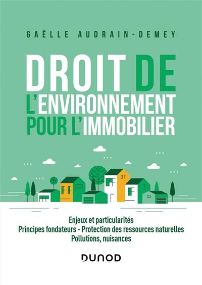 Droit de l'environnement pour l'immobilier : enjeux et particularités, principes fondateurs, protection des ressources naturelles, pollutions, nuisances