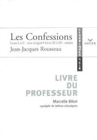 Les confessions, livres I et II texte intégral, livres III à XII extraits, Jean-Jacques Rousseau : livre du professeur