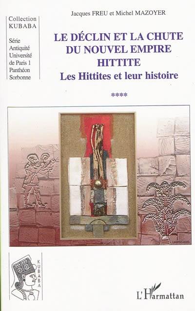 Les Hittites et leur histoire. Vol. 4. Le déclin et la chute du nouvel empire hittite