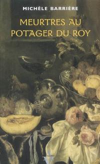 Meurtres au potager du roy : roman noir et gastronomique à Versailles au XVIIe siècle