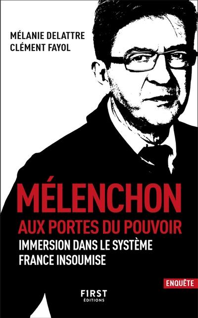 Mélenchon, aux portes du pouvoir : immersion dans le système France insoumise
