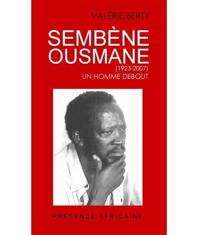 Sembène Ousmane (1923-2007) : un homme debout : écrivain, cinéaste et humaniste