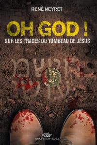 Oh God ! : sur les traces du tombeau de Jésus