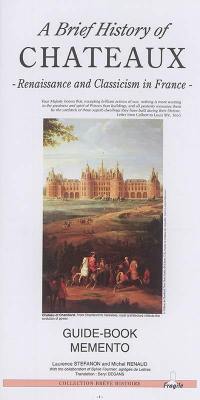 A brief history of châteaux : Renaissance and classicism in France : guide book-memento