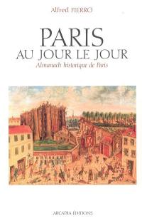 Paris au jour le jour : almanach historique de Paris
