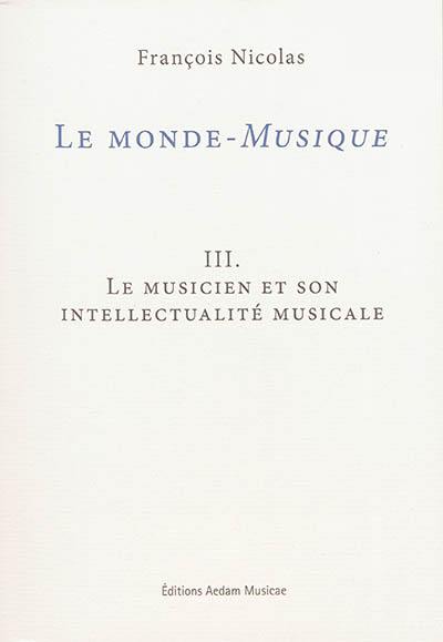 Le monde-musique. Vol. 3. Le musicien et son intellectualité musicale