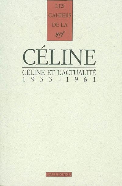 Cahiers Céline. Vol. 7. Céline et l'actualité : 1933-1961