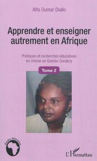Apprendre et enseigner autrement en Afrique : pratiques et recherches éducatives en chimie en Guinée-Conakry. Vol. 2