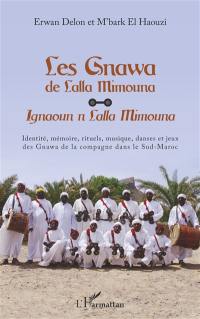 Les Gnawa de Lalla Mimouna. Ignaoun n Lalla Mimouna : identité, mémoire, rituels, musique, danses et jeux des Gnawa de la compagne dans le Sud-Maroc