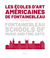 Les Ecoles d'art américaines de Fontainebleau : 1921-2021. Fontainebleau Schools of music and fine arts : 1921-2021