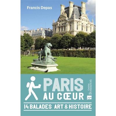 Paris au coeur : 14 balades art & histoire
