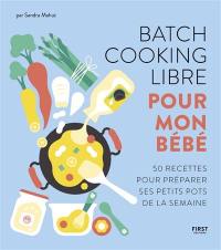 Batch cooking libre pour mon bébé : 50 recettes pour préparer ses petits pots de la semaine