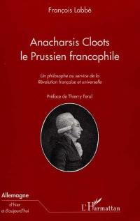 Anacharsis Cloots, le Prussien francophile : un philosophe au service de la Révolution française et universelle
