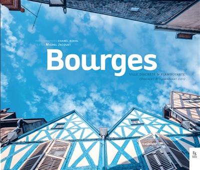 Bourges : ville discrète & flamboyante. Bourges : discreet & flamboyant city