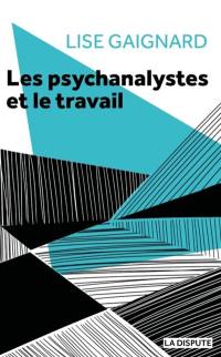 Les psychanalyses et le travail : la pratique de la cure à l'épreuve des rapports sociaux