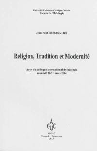 Religion, tradition et modernité : actes du colloque international de théologie, Yaoundé, 29-31 mars 2004