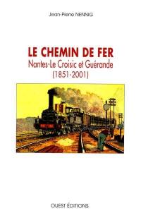 Le chemin de fer : Nantes-Le Croisic et Guérande : 1851-2001