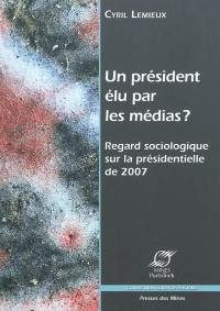 Un président élu par les médias ? : regard sociologique sur la présidentielle de 2007