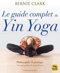 Le guide complet du yin yoga : philosophie et pratique