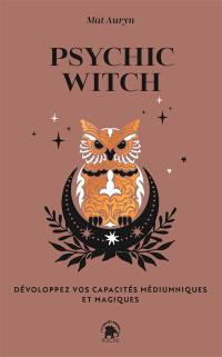 Psychic witch : développez vos capacités médiumniques et magiques