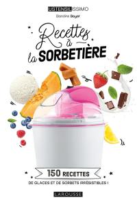 Recettes à la sorbetière : 150 recettes de glaces et de sorbets irrésistibles !