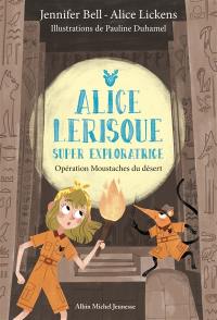 Alice Lerisque : super exploratrice. Vol. 3. Opération Moustaches du désert