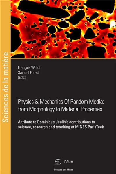 Physics & mechanics of random media, from morphology to material properties : a tribute to Dominique Jeulin's contributions to science, research and teaching at Mines ParisTech