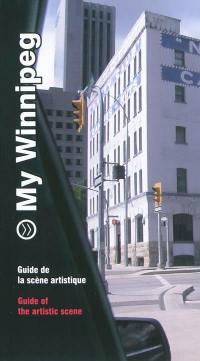 My Winnipeg : guide de la scène artistique. My Winnipeg : guide of the artistic scene