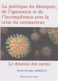 La politique du désespoir, de l'ignorance et de l'incompétence avec la crise du coronavirus : le dessous des cartes