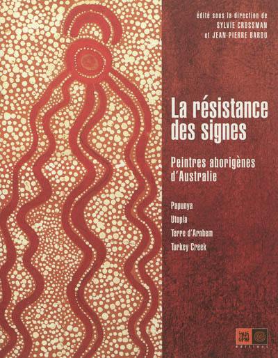 La résistance des signes : peintres aborigènes d'Australie : Papunya, Utopia, Terre d'Arnhem, Turkey Creek