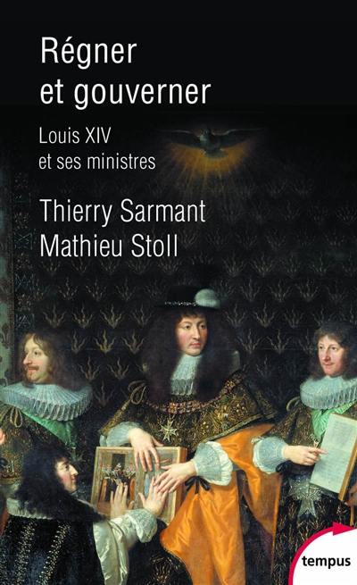Régner et gouverner : Louis XIV et ses ministres