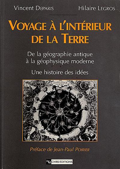 Voyage à l'intérieur de la Terre : de la géographie antique à la géophysique moderne : une histoire des idées
