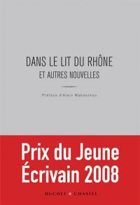 Dans le lit du Rhône : et autres nouvelles : prix du jeune écrivain 2008