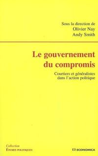 Le gouvernement du compromis : courtiers et généralistes dans l'action politique