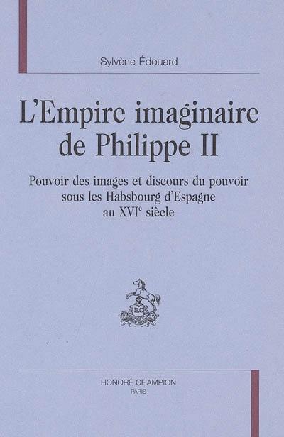 L'empire imaginaire de Philippe II : pouvoir des images et discours du pouvoir sous les Habsbourg d'Espagne au XVIe siècle
