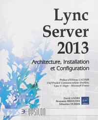 Lync Server 2013 : architecture, installation et configuration
