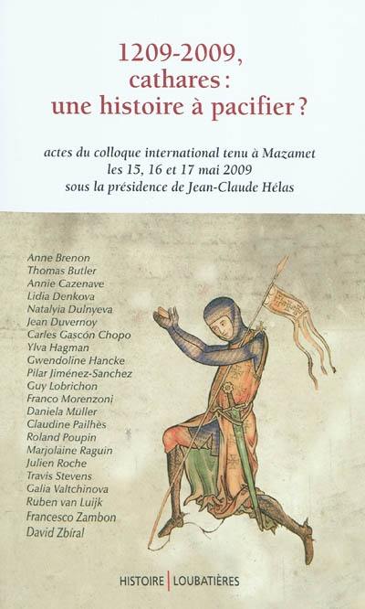 1209-2009, Cathares, une histoire à pacifier ? : actes du colloque international, Mazamet, 15, 16 et 17 mai 2009
