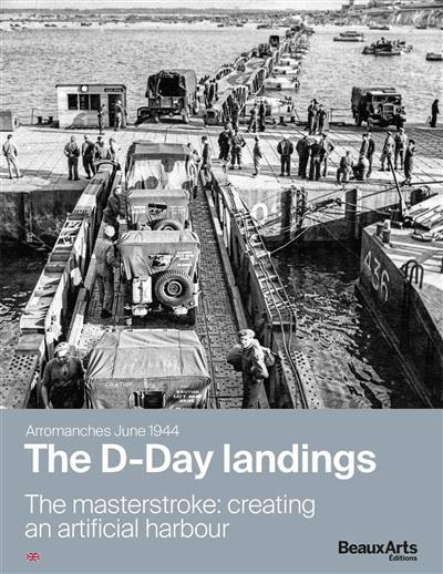 The D-Day landings, Arromanches, June 1944 : the masterstroke : creating an artificial harbour