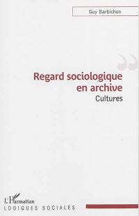 Regard sociologique en archive : cultures